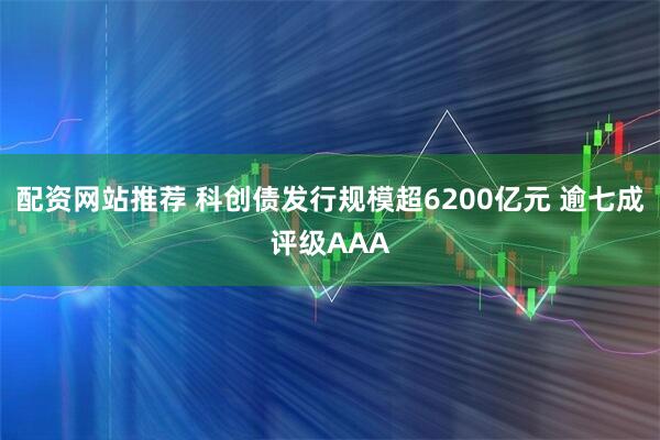 配资网站推荐 科创债发行规模超6200亿元 逾七成评级AAA