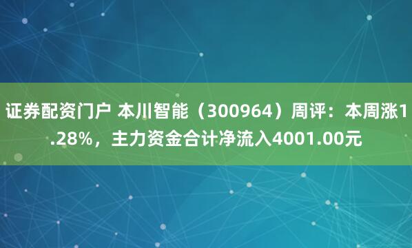 证券配资门户 本川智能（300964）周评：本周涨1.28%，主力资金合计净流入4001.00元