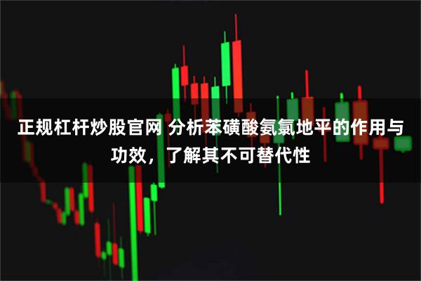 正规杠杆炒股官网 分析苯磺酸氨氯地平的作用与功效，了解其不可替代性